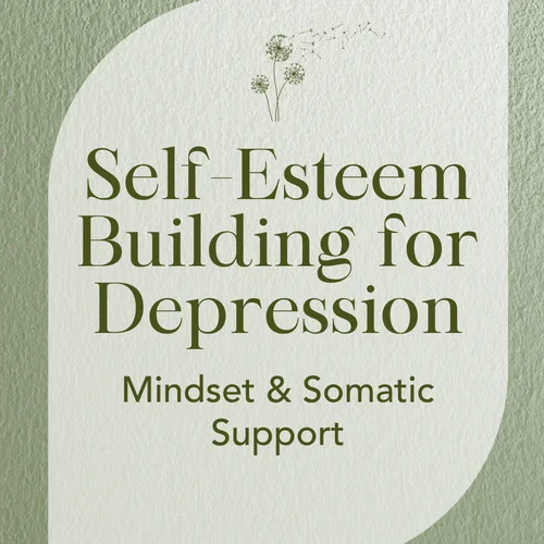 Self-Esteem Building for Depression — Mindset & Somatic Support