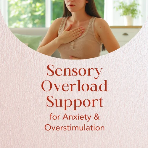 Sensory Overload Support for Anxiety & Overstimulation