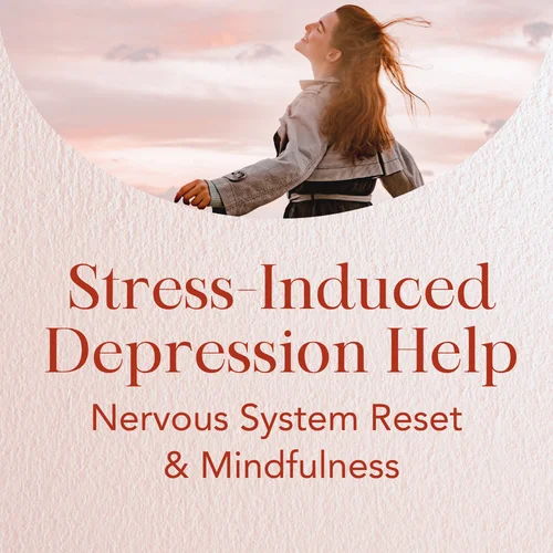 Stress-Induced Depression Help — Nervous System Reset & Mindfulness