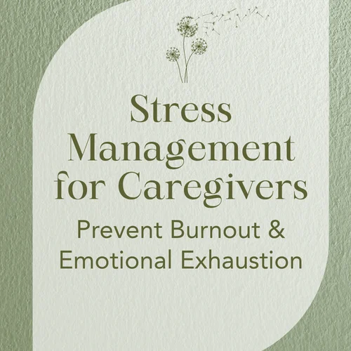 Stress Management for Caregivers — Prevent Burnout & Emotional Exhaustion