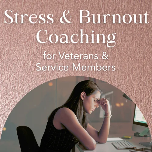 Stress & Burnout Coaching for Veterans & Service Members