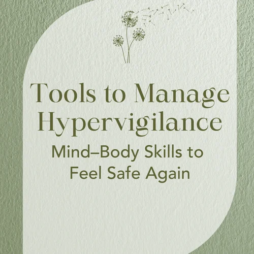 Tools to Manage Hypervigilance — Mind–Body Skills to Feel Safe Again