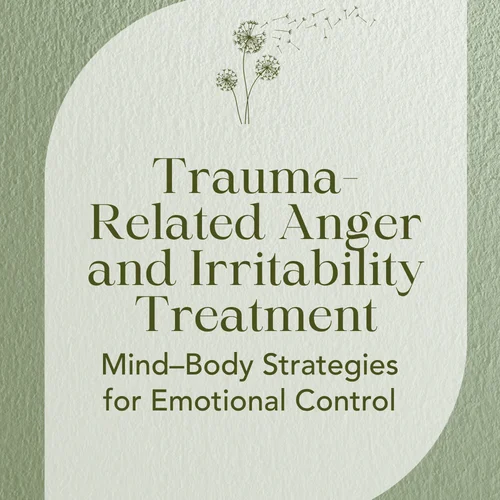 Trauma-Related Anger and Irritability Treatment — Mind–Body Strategies for Emotional Control