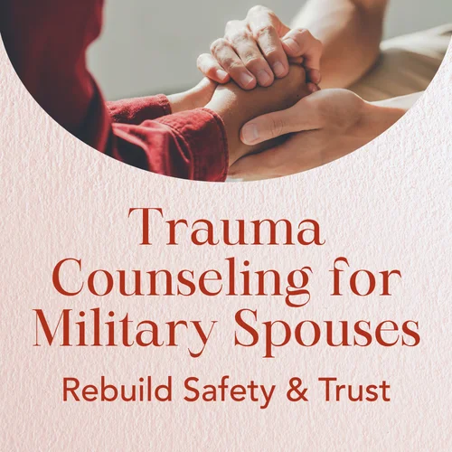 Trauma Counseling for Military Spouses — Rebuild Safety & Trust