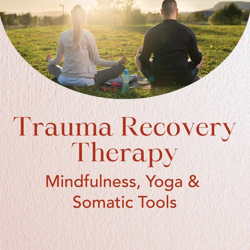 Trauma Recovery Therapy — Mindfulness, Yoga & Somatic Tools