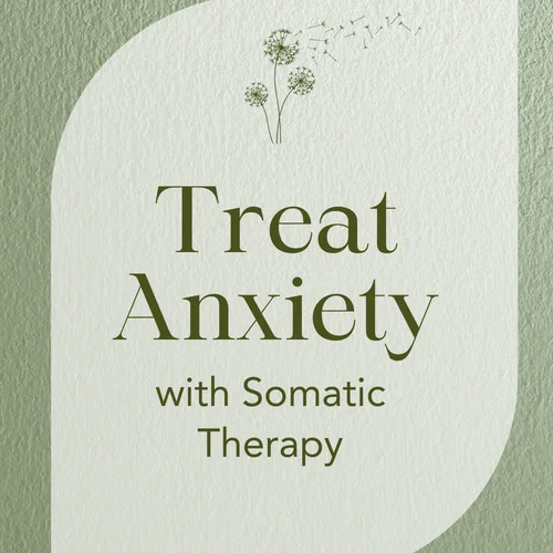 Treat Anxiety with Somatic Therapy — Restore Calm and Balance