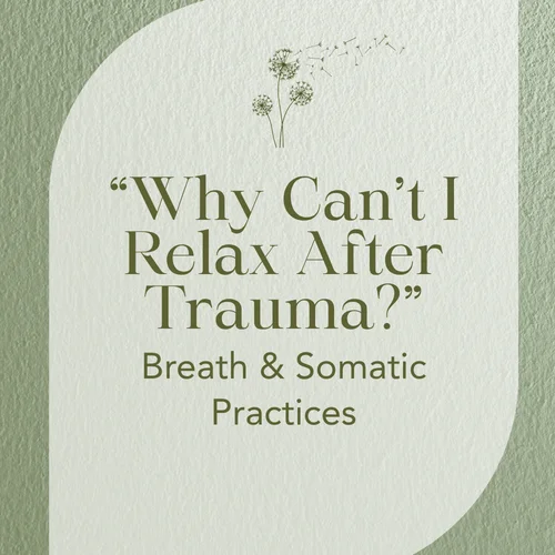 “Why Can’t I Relax After Trauma?” — Breath & Somatic Practices