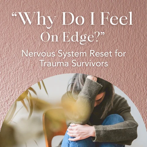 “Why Do I Feel On Edge?” — Nervous System Reset for Trauma Survivors