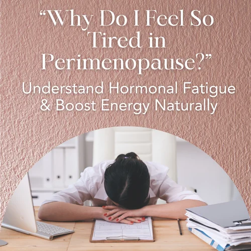 Why Do I Feel So Tired in Perimenopause? — Understand Hormonal Fatigue & Boost Energy Naturally