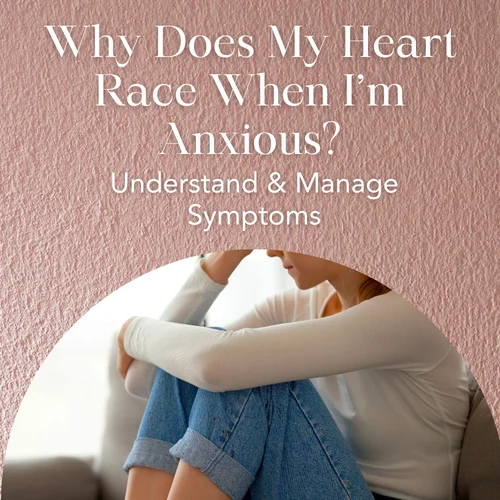 Why Does My Heart Race When I’m Anxious? — Understand & Manage Symptoms
