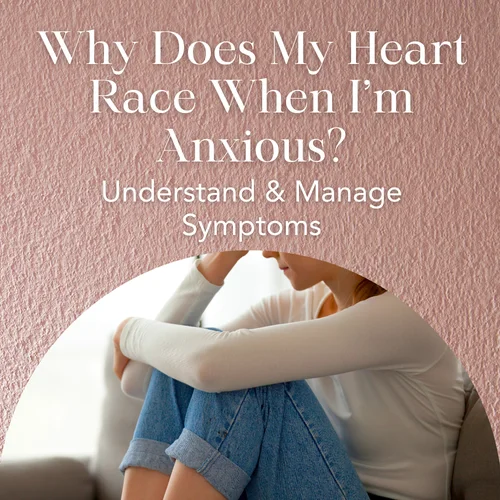 Why Does My Heart Race When I’m Anxious? — Understand & Manage Symptoms
