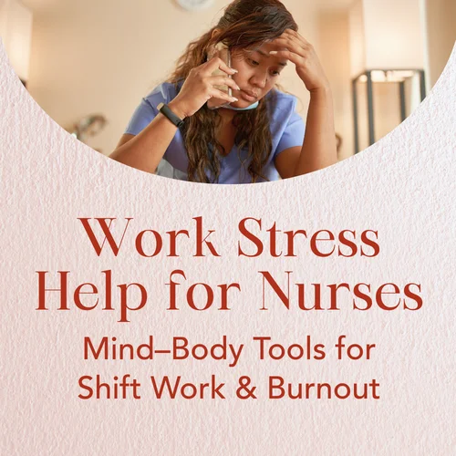 Work Stress Help for Nurses — Mind–Body Tools for Shift Work & Burnout