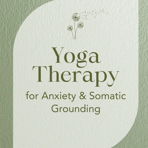 Yoga Therapy for Anxiety & Somatic Grounding