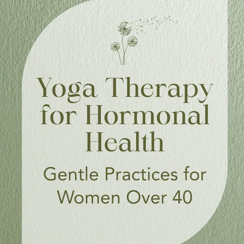 Yoga Therapy for Hormonal Health — Gentle Practices for Women Over 40