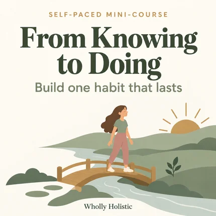From Knowing to Doing: A Self-Paced Mini-Course for Building Habits That Last